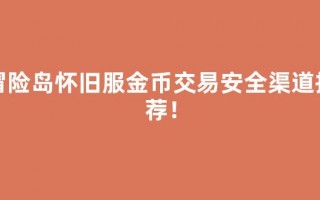 冒险岛怀旧服金币交易安全渠道推荐！