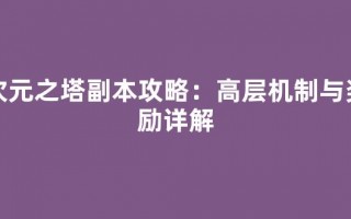 次元之塔副本攻略：高层机制与奖励详解